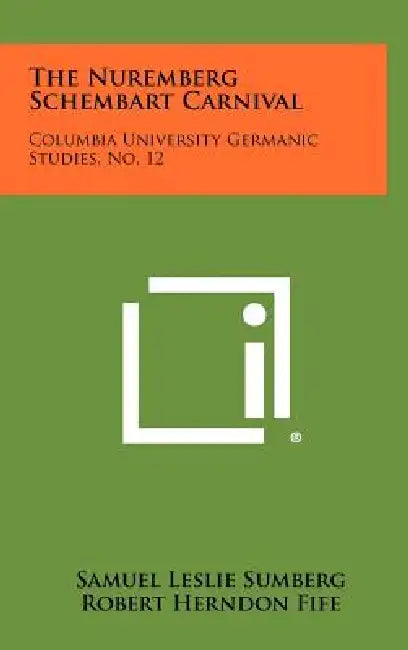 The Nuremberg Schembart Carnival: Columbia University Germanic Studies, No. 12 by Samuel Leslie Sumberg, Robert Herndon Fife