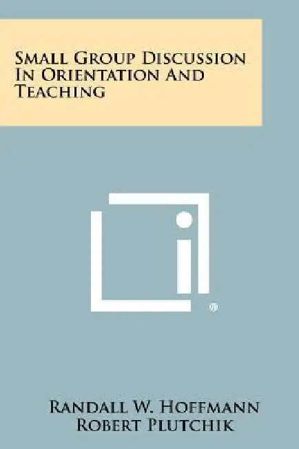Small Group Discussion in Orientation and Teaching by Randall W. Hoffmann, Robert Plutchik, Esther Lloyd-Jones