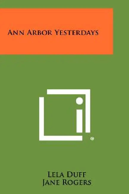 Ann Arbor Yesterdays by Lela Duff, Jane Rogers, Erich A. Walter