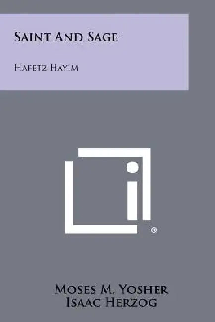 Saint And Sage: Hafetz Hayim by Moses M. Yosher, Isaac Herzog, Bernard Revel