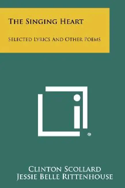 The Singing Heart: Selected Lyrics and Other Poems by Clinton Scollard, Jessie Belle Rittenhouse