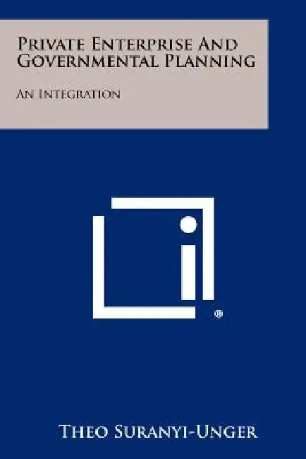 Private Enterprise And Governmental Planning: An Integration by Theo Suranyi-Unger