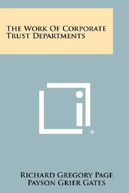 The Work Of Corporate Trust Departments by Richard Gregory Page, Payson Grier Gates