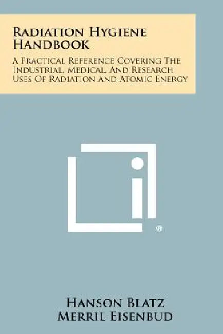 Radiation Hygiene Handbook: A Practical Reference Covering The Industrial, Medical, And Research Uses Of Radiation And Atomic Energy by Hanson Blatz, Merril Eisenbud