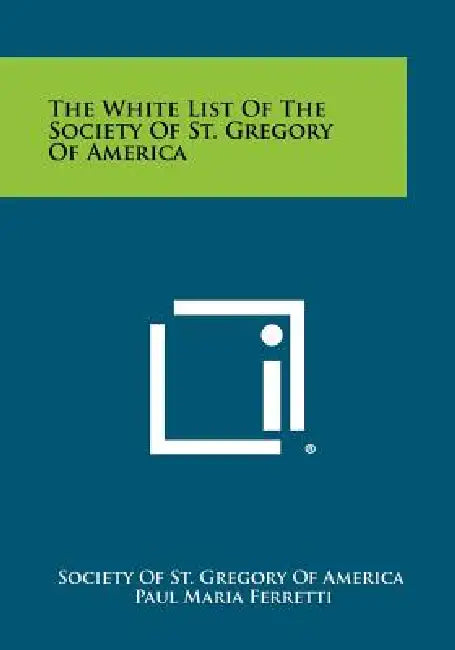 The White List Of The Society Of St. Gregory Of America by Society of St Gregory of America, Paul Maria Ferretti