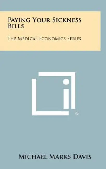 Paying Your Sickness Bills: The Medical Economics Series by Michael Marks Davis