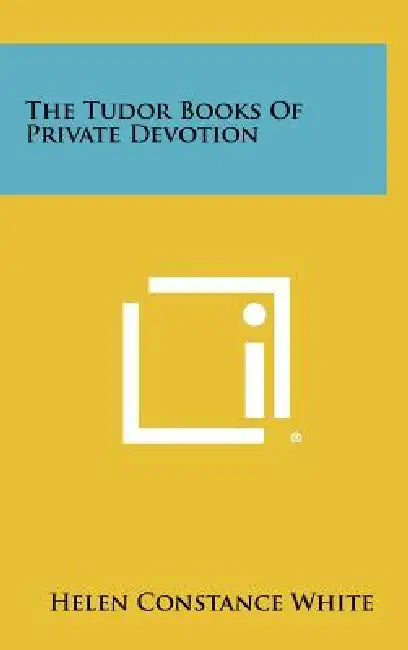 The Tudor Books of Private Devotion by Helen Constance White