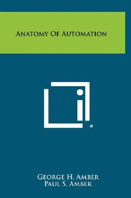 Anatomy Of Automation by George H. Amber, Paul S. Amber