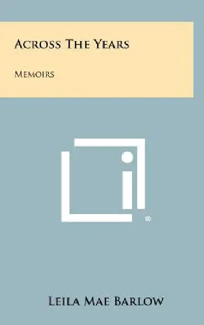 Across the Years: Memoirs by Leila Mae Barlow