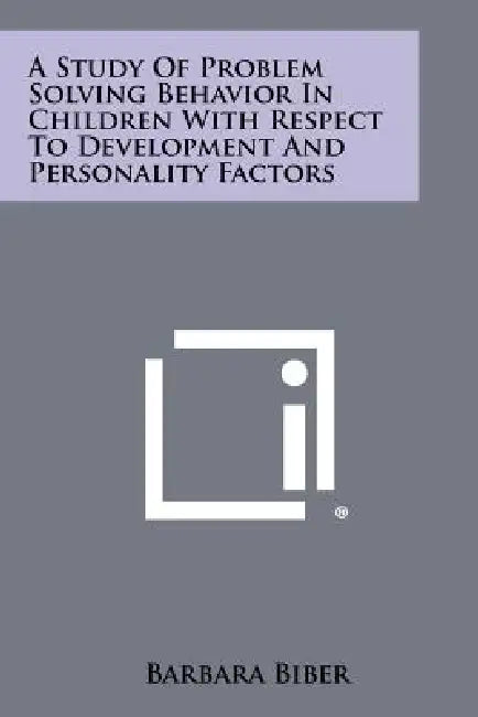 A Study of Problem Solving Behavior in Children with Respect to Development and Personality Factors by Barbara Biber