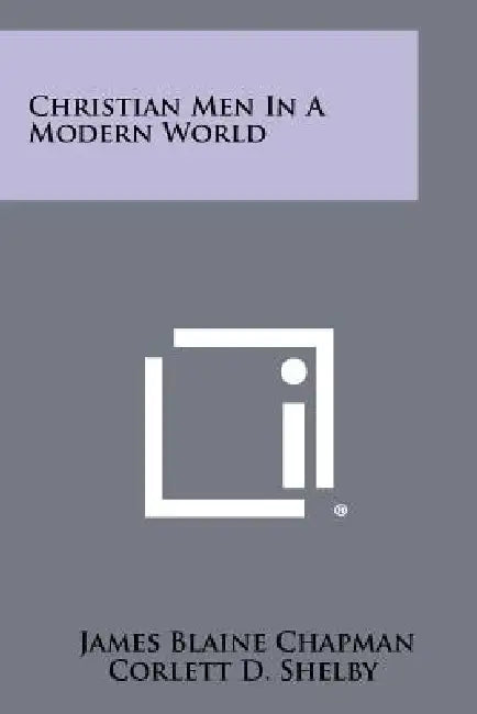 Christian Men in a Modern World by James Blaine Chapman, Corlett D. Shelby
