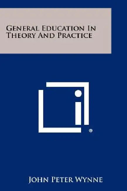 General Education in Theory and Practice by John Peter Wynne