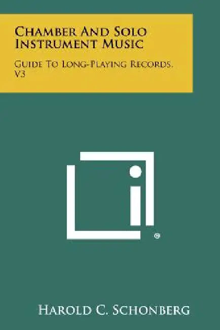 Chamber and Solo Instrument Music: Guide to Long-Playing Records, V3 by Harold C. Schonberg