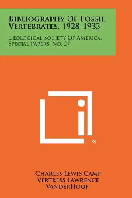 Bibliography of Fossil Vertebrates, 1928-1933: Geological Society of America, Special Papers, No. 27 by Charles Lewis Camp, Vertress Lawrence Vanderhoof