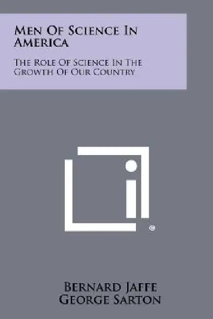 Men of Science in America: The Role of Science in the Growth of Our Country by Bernard Jaffe, George Sarton
