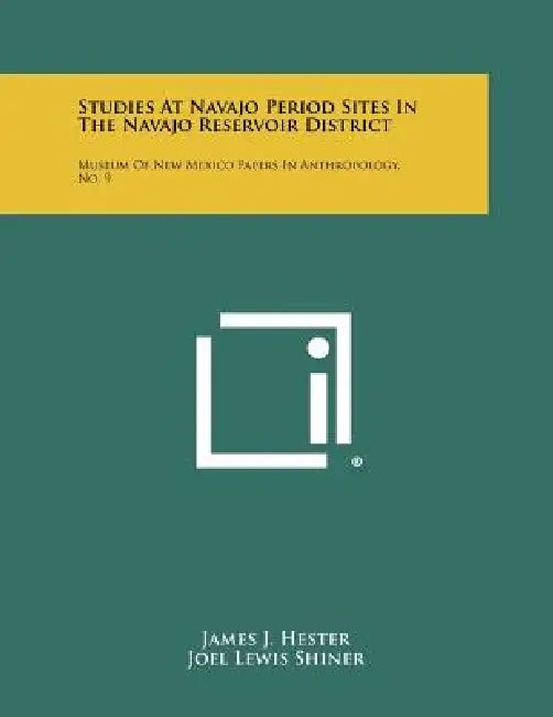 Studies At Navajo Period Sites In The Navajo Reservoir District: Museum Of New Mexico Papers In Anthropology, No. 9 by James J. Hester, Joel Lewis Shiner, Robert G. Ferris
