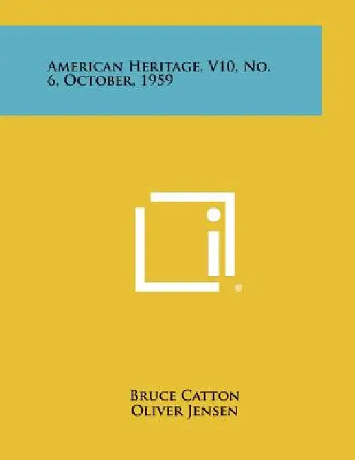 American Heritage, V10, No. 6, October, 1959 by Bruce Catton, Oliver Jensen, Eric Larrabee