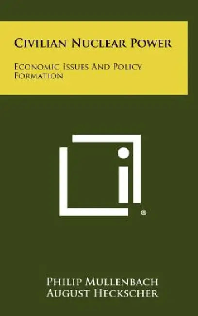 Civilian Nuclear Power: Economic Issues and Policy Formation by Philip Mullenbach, August Heckscher