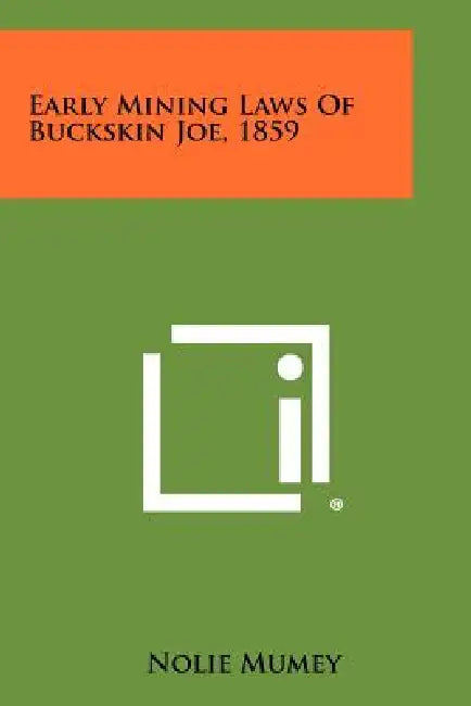 Early Mining Laws of Buckskin Joe, 1859 by Nolie Mumey