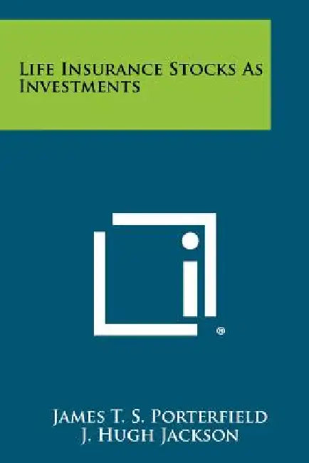 Life Insurance Stocks As Investments by James T. S. Porterfield, J. Hugh Jackson