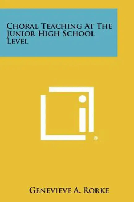 Choral Teaching at the Junior High School Level by Genevieve A. Rorke