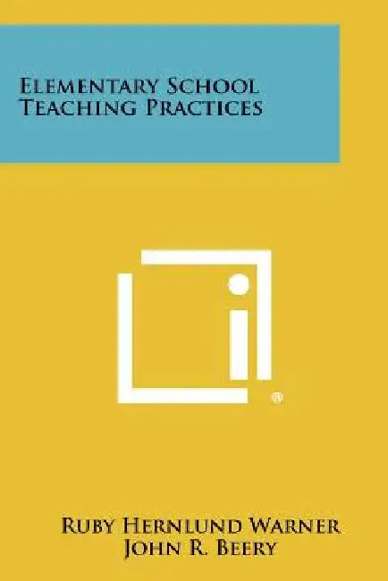 Elementary School Teaching Practices by Ruby Hernlund Warner, John R. Beery