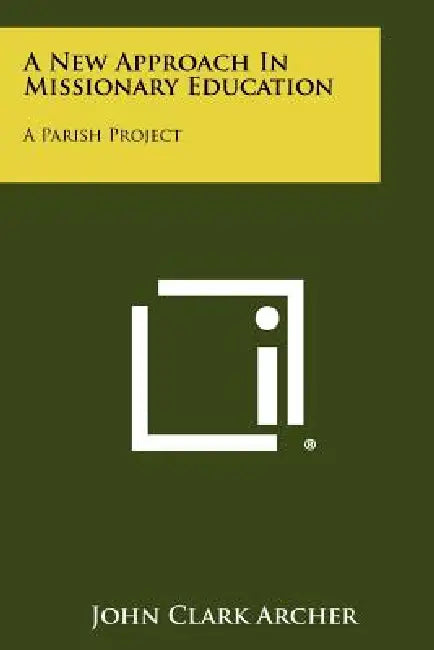 A New Approach in Missionary Education: A Parish Project by John Clark Archer