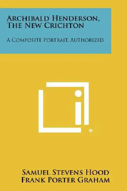 Archibald Henderson, the New Crichton: A Composite Portrait, Authorized by Samuel Stevens Hood, Frank Porter Graham