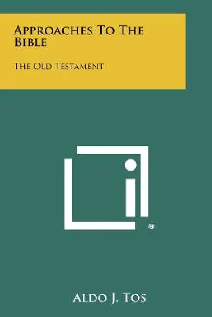 Approaches To The Bible: The Old Testament by Aldo J. Tos