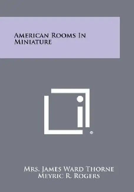 American Rooms in Miniature by Mrs James Ward Thorne, Meyric R. Rogers