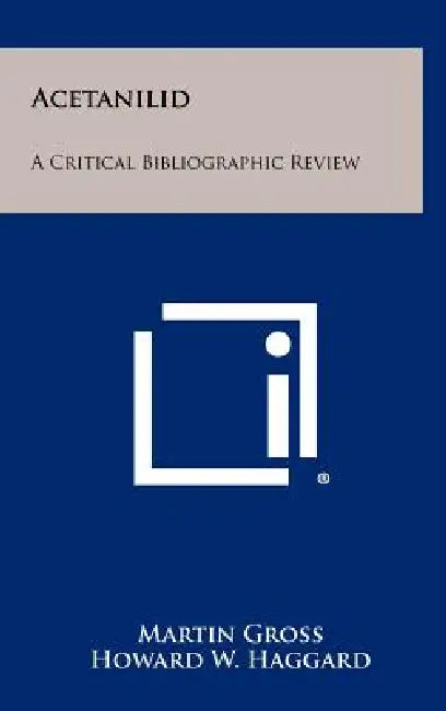 Acetanilid: A Critical Bibliographic Review by Martin Gross, Howard W. Haggard