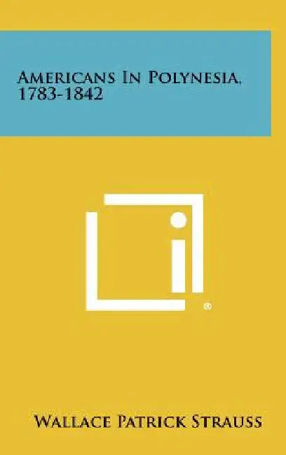 Americans in Polynesia, 1783-1842 by Wallace Patrick Strauss