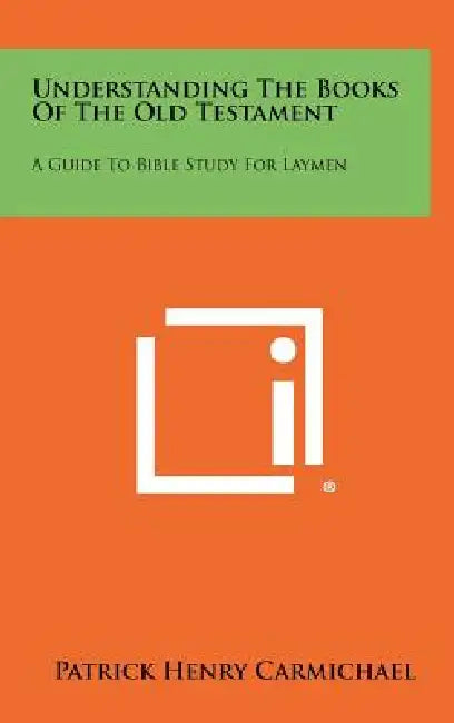 Understanding the Books of the Old Testament: A Guide to Bible Study for Laymen by Patrick Henry Carmichael
