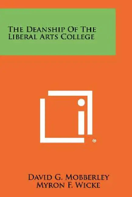 The Deanship of the Liberal Arts College by David G. Mobberley, Myron F. Wicke, Felix C. Robb