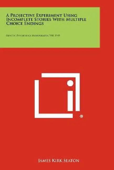 A Projective Experiment Using Incomplete Stories with Multiple Choice Endings: Genetic Psychology Monographs, V40, 1949 by James Kirk Seaton