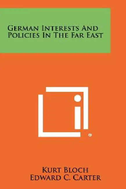 German Interests and Policies in the Far East by Kurt Bloch, Edward C. Carter