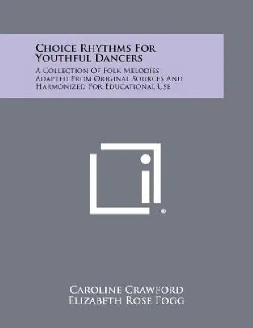 Choice Rhythms for Youthful Dancers: A Collection of Folk Melodies Adapted from Original Sources and Harmonized for Educational Use by Caroline Crawford, Elizabeth Rose Fogg