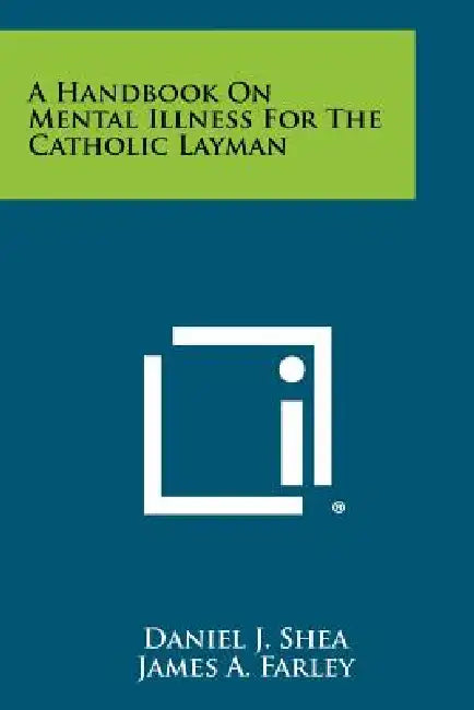 A Handbook on Mental Illness for the Catholic Layman by Daniel J. Shea, James a. Farley