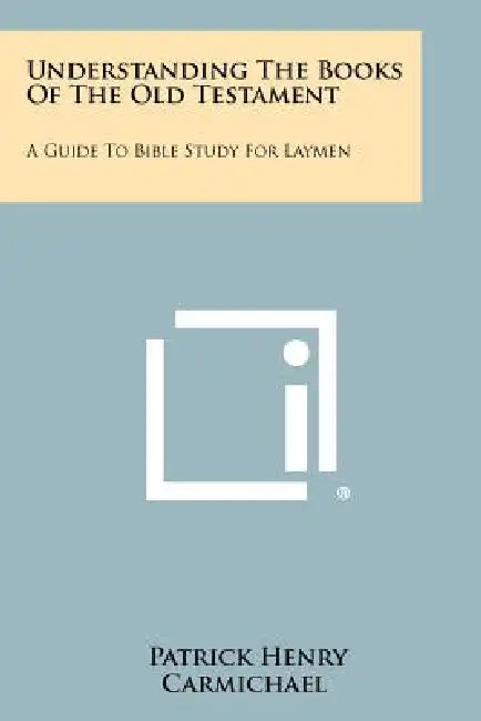Understanding The Books Of The Old Testament: A Guide To Bible Study For Laymen by Patrick Henry Carmichael