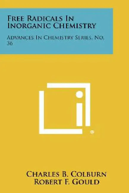 Free Radicals in Inorganic Chemistry: Advances in Chemistry Series, No. 36 by Charles B. Colburn, Robert F. Gould