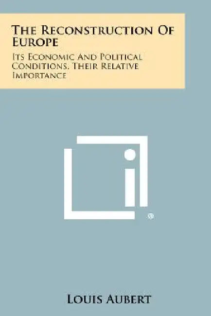 The Reconstruction Of Europe: Its Economic And Political Conditions, Their Relative Importance by Louis Aubert