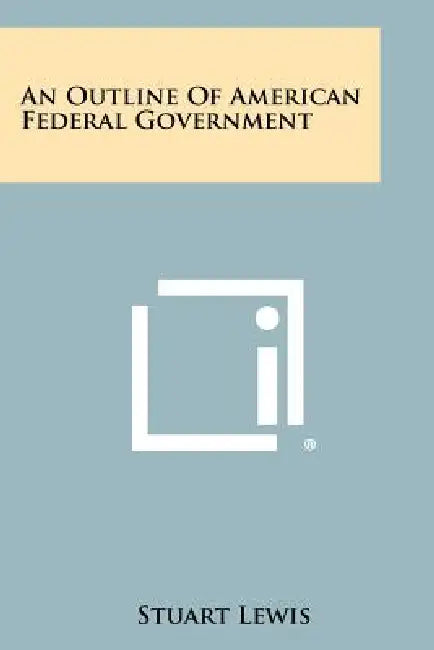 An Outline Of American Federal Government by Stuart Lewis