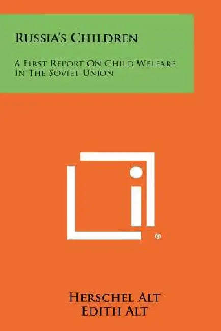 Russia's Children: A First Report On Child Welfare In The Soviet Union by Herschel Alt, Edith Alt