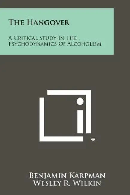 The Hangover: A Critical Study in the Psychodynamics of Alcoholism by Benjamin Karpman, Wesley R. Wilkin