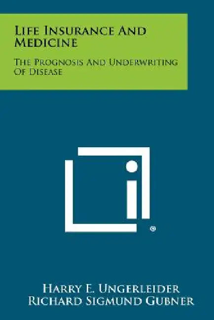 Life Insurance And Medicine: The Prognosis And Underwriting Of Disease by Harry E. Ungerleider, Richard Sigmund Gubner