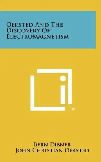 Oersted And The Discovery Of Electromagnetism by Bern Dibner, John Christian Oersted