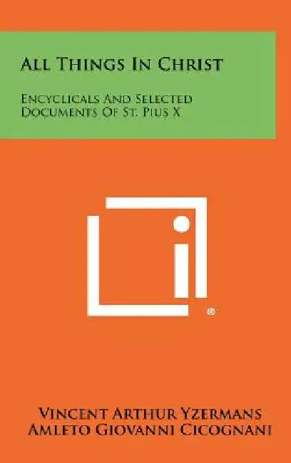 All Things in Christ: Encyclicals and Selected Documents of St. Pius X by Vincent Arthur Yzermans, Amleto Giovanni Cicognani, Peter W. Bartholome