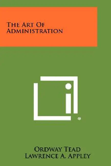 The Art Of Administration by Ordway Tead, Lawrence A. Appley