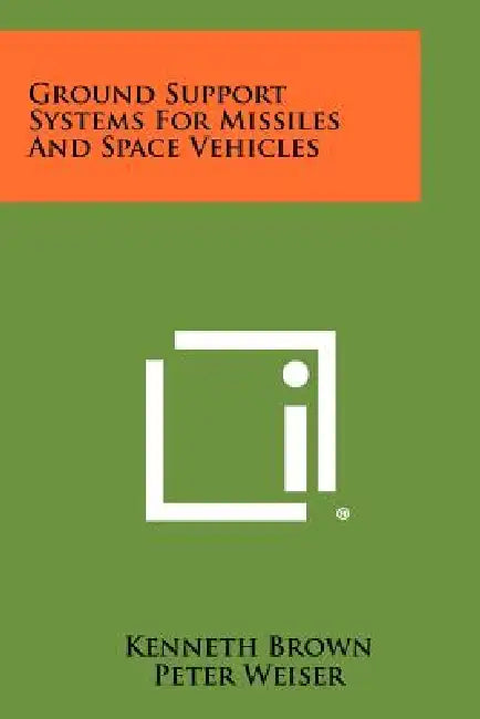 Ground Support Systems For Missiles And Space Vehicles by Kenneth Brown, Peter Weiser