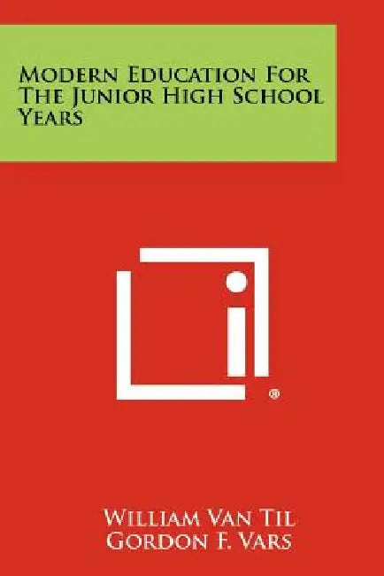 Modern Education for the Junior High School Years by William Van Til, Gordon F. Vars, John H. Lounsbury